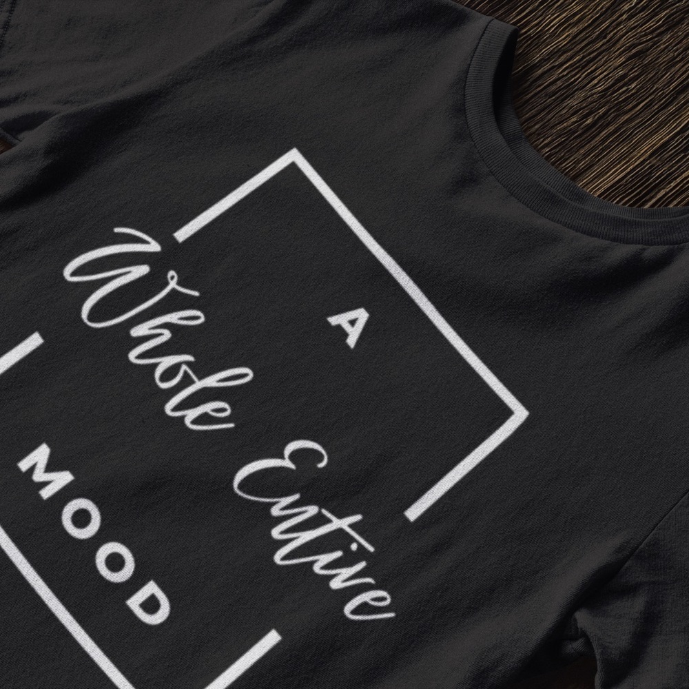 A whole entire mood shirt